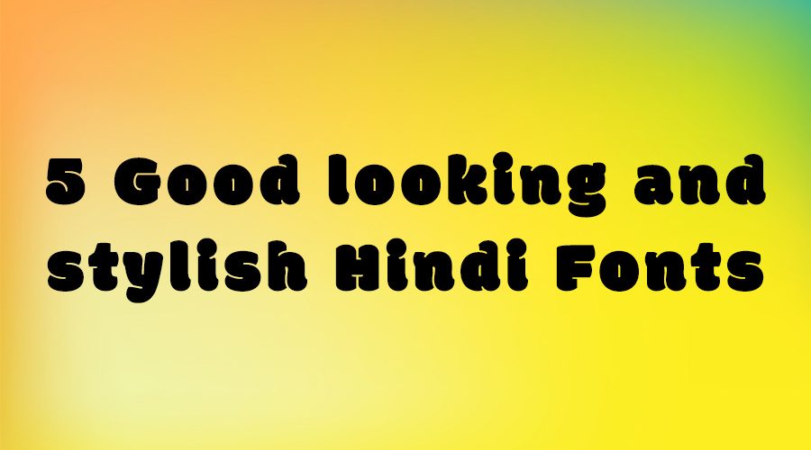 5 Good looking and stylish Hindi Fonts